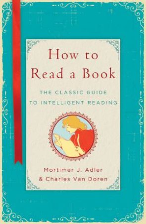 How to Read a Book by Mortimer J. Adler & Charles Van Doren