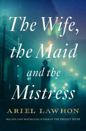 The Wife, the Maid and the Mistress by Ariel Lawhon