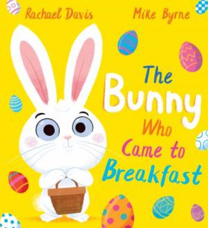 The Easter Bunny Who Came to Breakfast by Rachael Davis & Mike Byrne