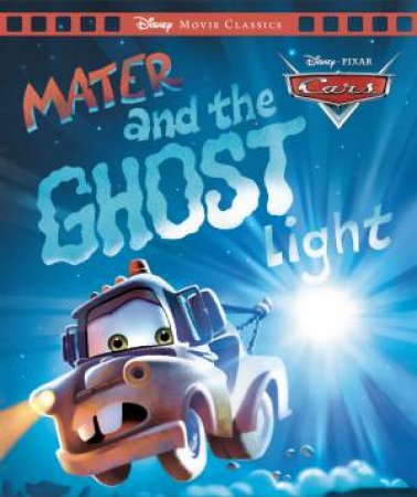 Cars: Mater and the Ghost Light (Disney Pixar: Movie Classics) by Various