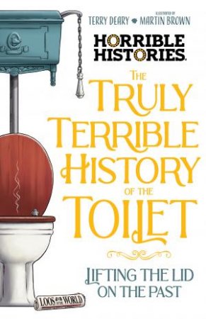 Horrible Histories: The Truly Terrible History of the Toilet by Terry Deary & Martin Brown
