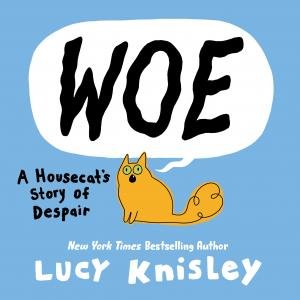 Woe: A Housecat's Story of Despair (A Graphic Novel) by Lucy Knisley
