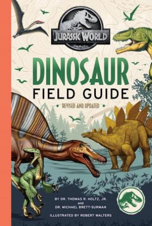 Jurassic World: Dinosaur Field Guide (Universal) by Dr, Thomas, R Holtz Jr & Robert Walters & Dr Brett-Surman
