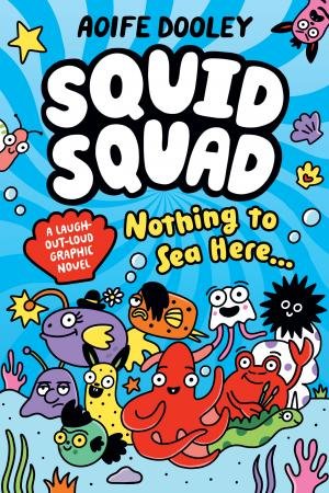 Nothing to Sea Here... (Squid Squad: A Graphic Novel) by Aoife Dooley