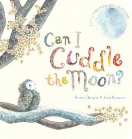 Can I Cuddle The Moon? (15th Anniversary Edition - Board Book) by Kerry Brown & Lisa Stewart