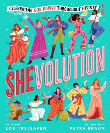 Shevolution: Celebrating Girl Power Throughout History by Lou Treleaven & Petra Braun