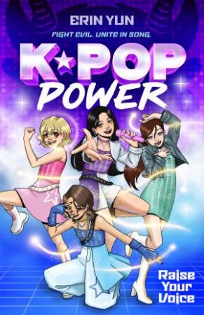 Raise Your Voice (K-Pop Power: Book One) by Erin Yun & Laura Ye