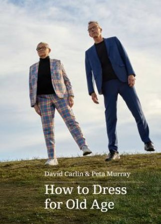 How to Dress for Old Age by David Carlin & Peta Murray