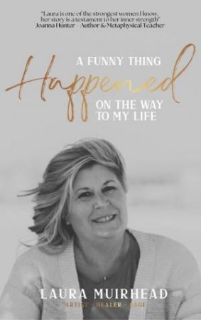 A Funny Thing Happened on the Way to My Life by LAURA MUIRHEAD