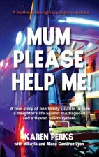 Mum Please Help Me A true story of one familys battle to save a daughters life against misdiagnosis and a flawed health system
