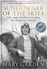 Sundowner of the Skies The story of Oscar Garden the forgotten aviator