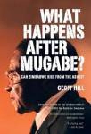 What Happens After Mugabe? by Geoff Hill