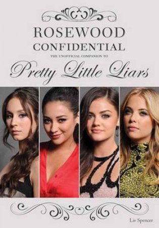 Rosewood Confidential: The Unofficial Companion to Pretty Little Liars by Liv Spencer