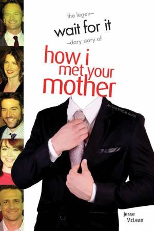 Wait for It: The Legendary Story of How I Met Your Mother by Jesse McLean