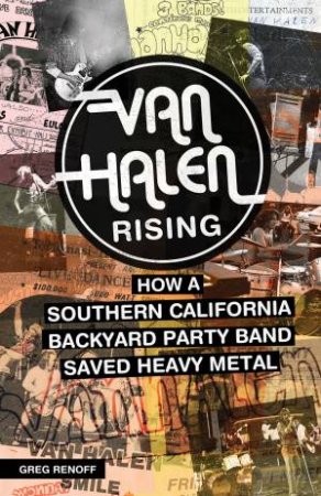 Van Halen Rising: How a Southern California Backyard Party Band Saved Heavy Metal by Greg Renoff