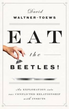 Eat The Beetles! by David Waltner-Toews
