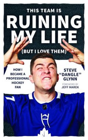 This Team Is Ruining My Life (But I Love Them) by Steve Dangle Glynn