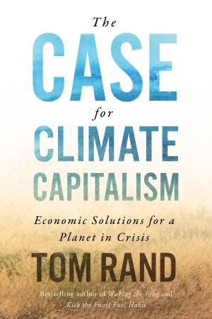 The Case For Climate Capitalism by Tom Rand