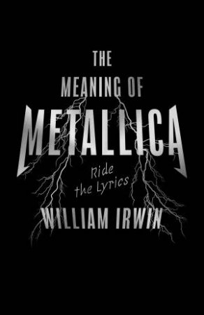 The Meaning Of Metallica by William Irwin