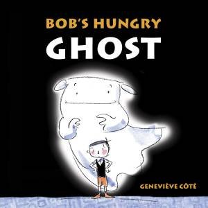 Bob's Hungry Ghost by Genevieve Cote