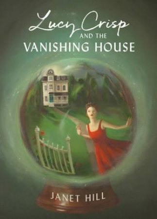 Lucy Crisp And The Vanishing House by Janet Hill