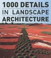 1000 Details in Landscape Architecture A Selection of the Worlds Most Interesting Landscaping Elements