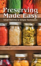 Preserving Made Easy Small Batches and Simple Techniques