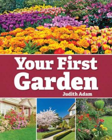 Your First Garden by JUDITH ADAM