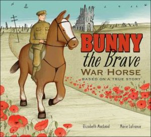 Bunny The Brave War Horse: Based On A True Story by Elizabeth MacLeod