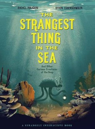The Strangest Thing In The Sea: And Other Curious Creatures Of The Deep by Rachel Poliquin