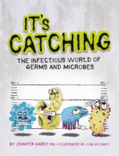 Its Catching The Infectious World of Germs and Microbes