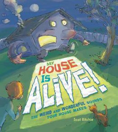 My House Is Alive! The Weird and Wonderful Sounds Your House Makes by SCOT RITCHIE