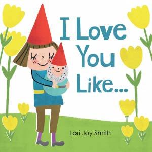 I Love You Like... by Lori Joy Smith