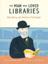 Man Who Loved Libraries The Story Of Andrew Carnegie