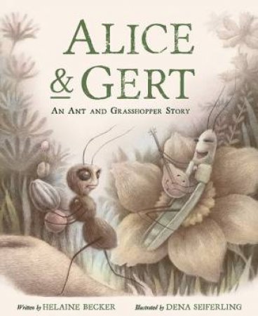 Alice And Gert: An Ant And Grasshopper Story by Helaine Becker & Dena Seiferling
