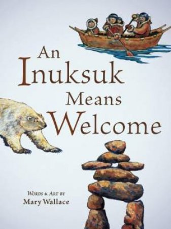 An Inuksuk Means Welcome by Mary Wallace
