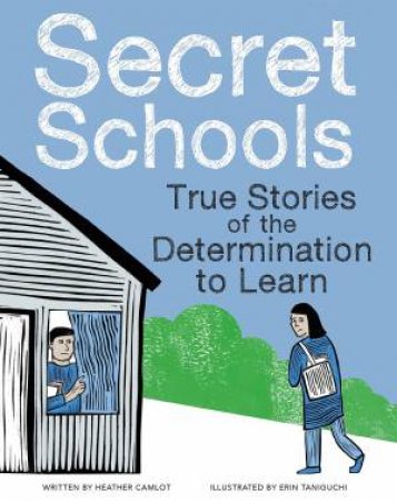 Secret Schools: True Stories Of The Determination To Learn by Heather Camlot