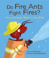 Do Fire Ants Fight Fires How Animals Work in the Wild
