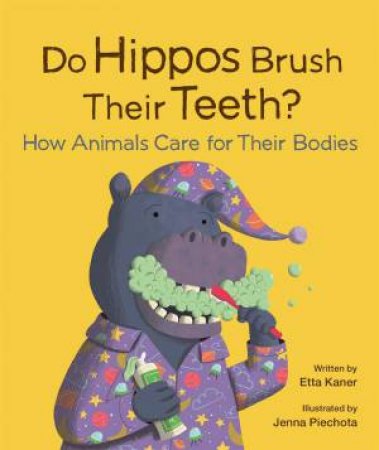 Do Hippos Brush Their Teeth? How Animals Care for Their Bodies by ETTA KANER