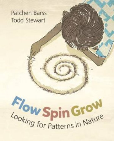Flow, Spin, Grow: Looking For Patterns In Nature by Patchen Barss