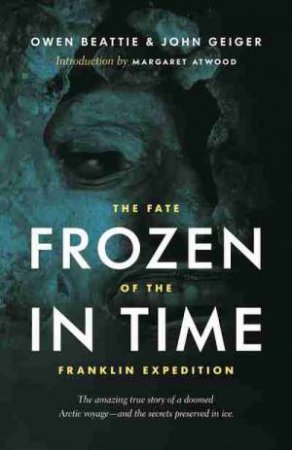 Frozen in Time: The Fate of the Franklin Expedition by Owen Beattie & John Geiger