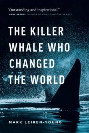 The Killer Whale Who Changed The World by Mark Leiren-Young