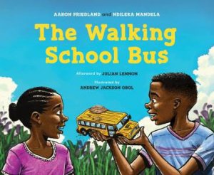 The Walking School Bus by Aaron Friedland & Ndileka Mandela & Julian Lennon & Andrew Jackson Obol