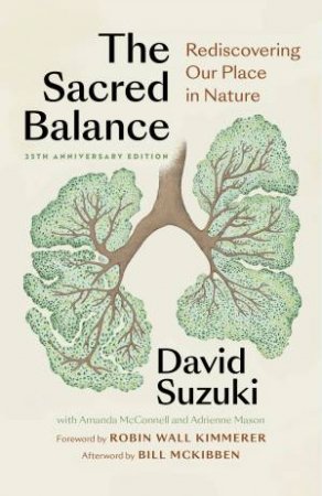 The Sacred Balance, 25th anniversary edition by David Suzuki & Robin Wall Kimmerer & Bill McKibben