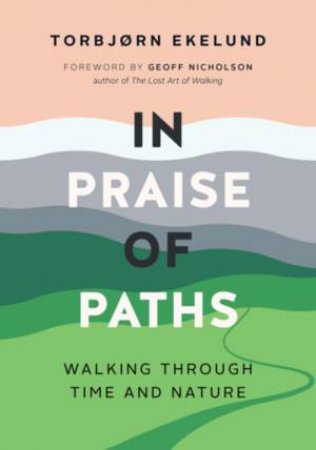 In Praise Of Paths by Torbjorn Ekelund & Becky L. Crook & Geoff Nicholson