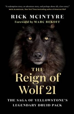 The Reign Of Wolf 21 by Rick McIntyre & Marc Bekoff