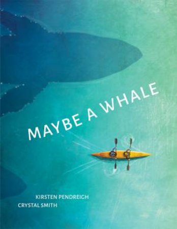 Maybe a Whale by Kirsten Pendreigh & Crystal Smith