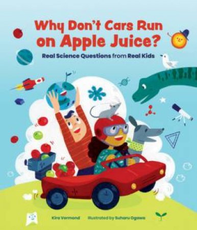 Why Don't Cars Run On Apple Juice? by Kira Vermond & Suharu Ogawa