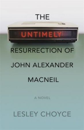 The Untimely Resurrection of John Alexander MacNeil by Lesley Choyce
