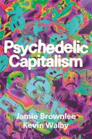 Psychedelic Capitalism by Jamie Brownlee & Kevin Walby